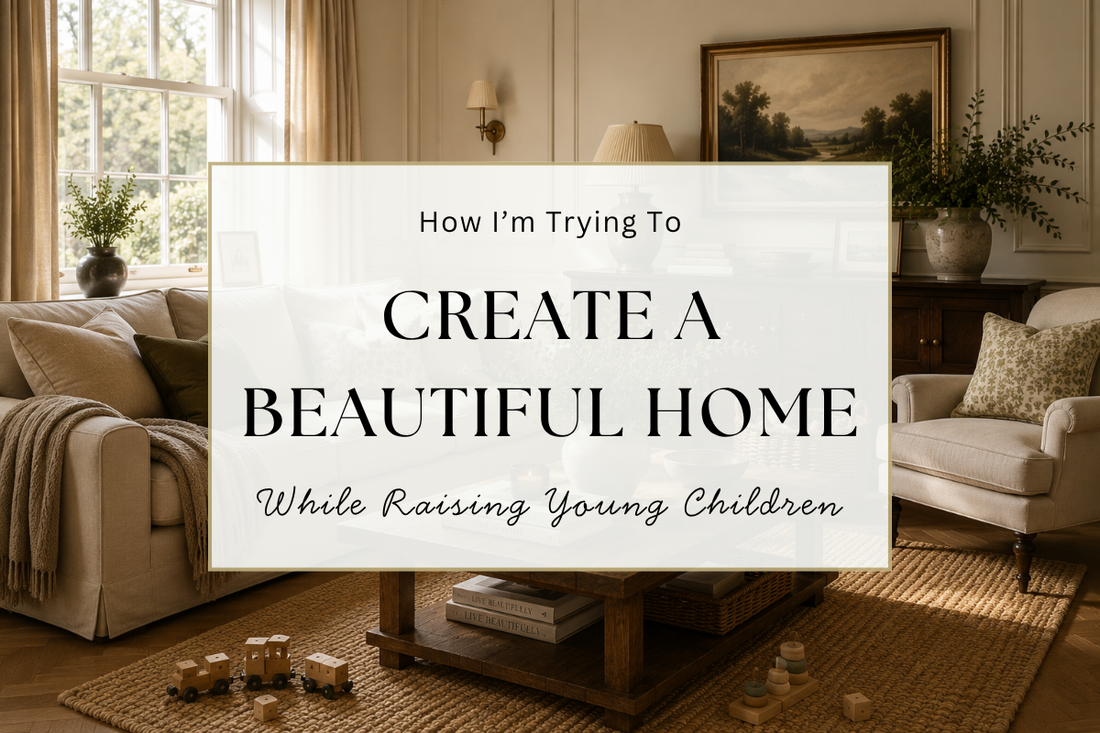 How I’m Trying To Create A Beautiful Home While Raising Young Children